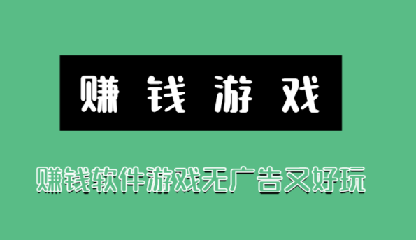 赚钱软件游戏无广告又好玩，靠谱的游戏挣钱APP