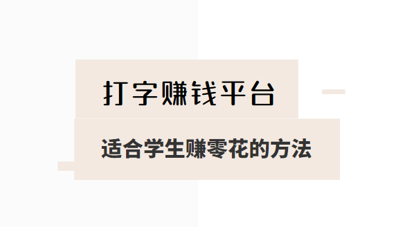 打字赚钱平台 学生一单一结（适合学生赚零花的方法）