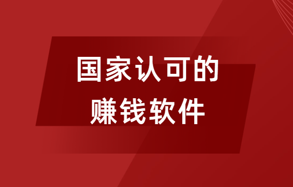 国家认可的赚钱软件（适合单干的赚钱软件）