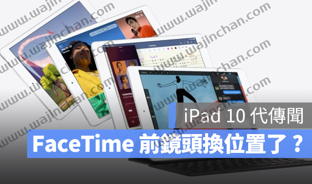 报告指出iPad 10 的FaceTime 前镜头跟Touch ID 都将换到新的位置