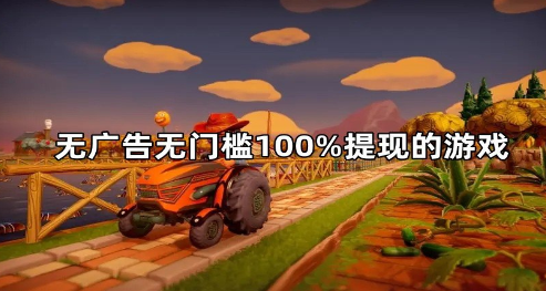 赚钱小游戏无广告无门槛，分享几款无广告无门槛100%提现的游戏