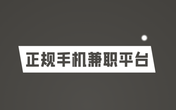 手机兼职平台正规app有哪些，推荐六款正规靠谱的手机兼职平台