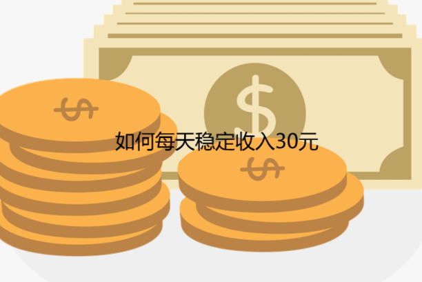 如何每天稳定收入30元，分享几个在手机上—天挣30左右的方法