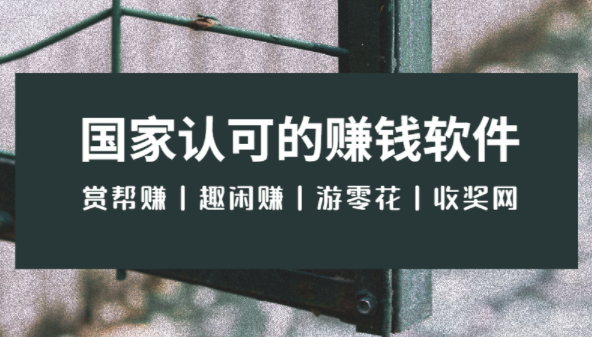 国家认可的赚钱软件（赚钱快又真实可靠的软件）