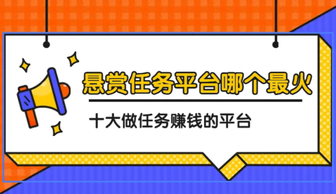 悬赏任务平台哪个最火（十大目前最火的悬赏任务平台排行榜）