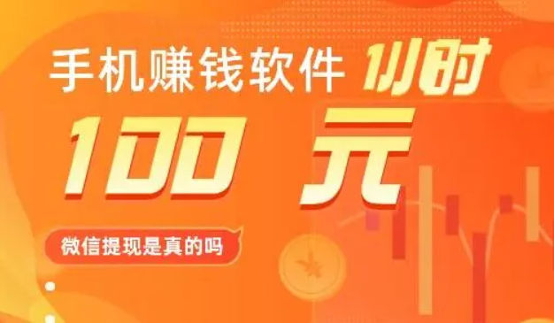 手机赚钱软件一小时100元微信提现是真的吗？推荐我一天赚100+的软件