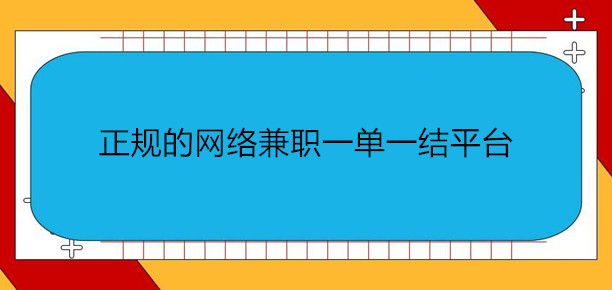 怎么找到正规的网络兼职一单一结平台，分享10个靠谱的赚钱兼职平台