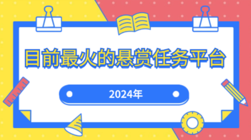 2024年目前最火的悬赏任务平台（推荐3个佣金高的悬赏平台）