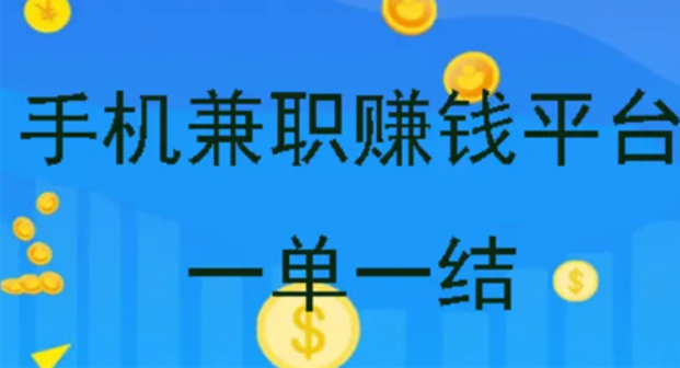 手机兼职赚钱平台一单一结，可以在手机上进行网上兼职一单一结的软件