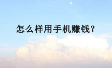 普通人怎么用手机赚钱?只要你愿意付出时间和精力