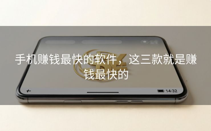 手机赚钱最快的软件，这三款就是赚钱最快的