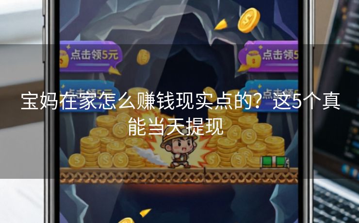 宝妈在家怎么赚钱现实点的？这5个真能当天提现  