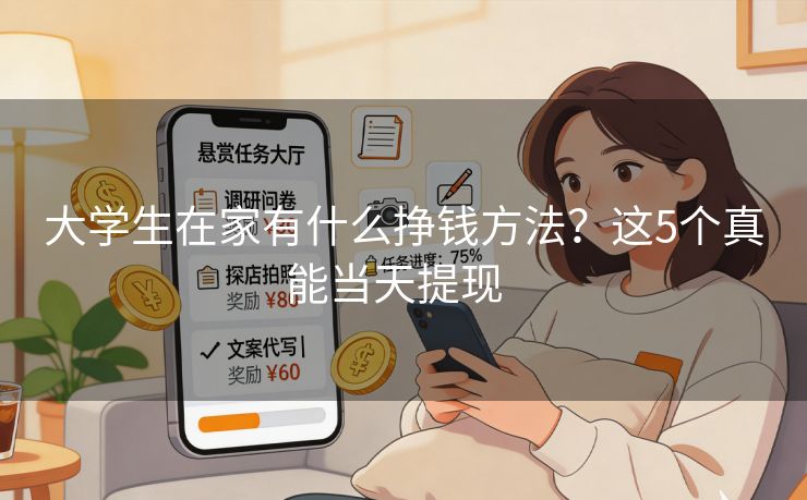 大学生在家有什么挣钱方法？这5个真能当天提现  