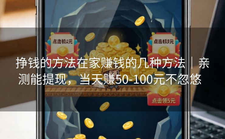 挣钱的方法在家赚钱的几种方法｜亲测能提现，当天赚50-100元不忽悠  