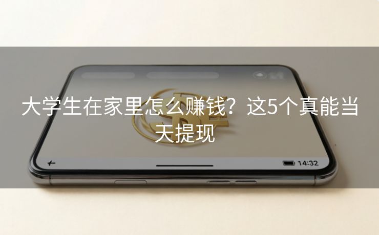 大学生在家里怎么赚钱？这5个真能当天提现  