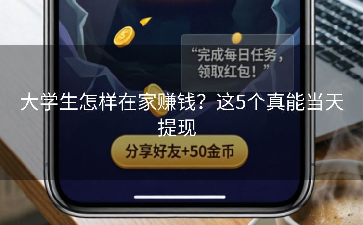 大学生怎样在家赚钱？这5个真能当天提现  