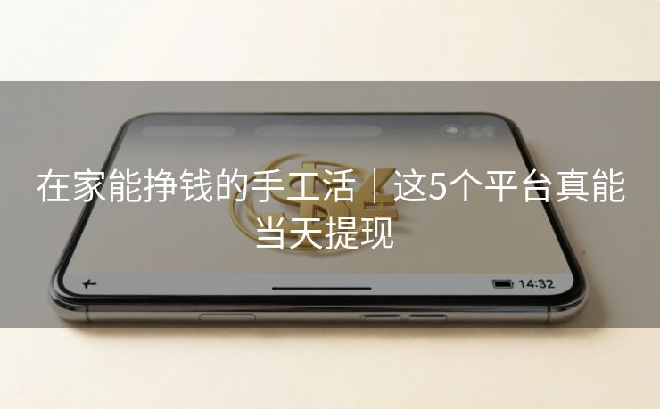 详细阅读:在家能挣钱的手工活|这5个平台真能当天提现 在家能挣钱的手工活|这5个平台真能当天提现